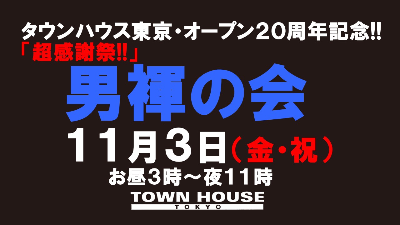 タウンハウス東京 オープン２０周年記念 「超感謝祭!!」 「男褌の会」 褌限定の「新橋、裸祭り。」