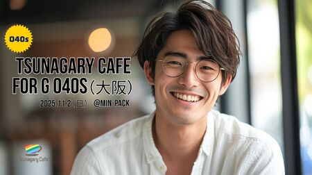 ゲイバー ゲイイベント ゲイクラブイベント 【G O40s】11/2(日)Tsunagary Cafe for G O40s(大阪)